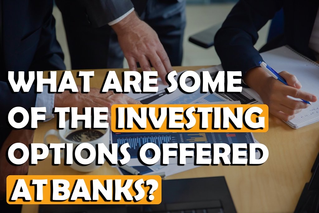 What are some of the investing options offered at banks?