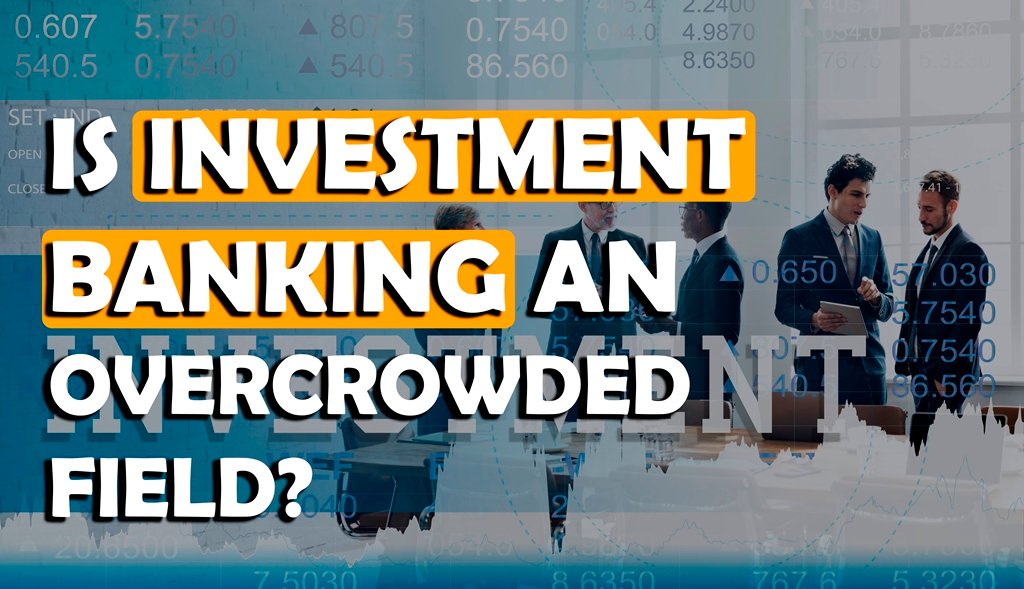 Is Investment Banking an Overcrowded Field?